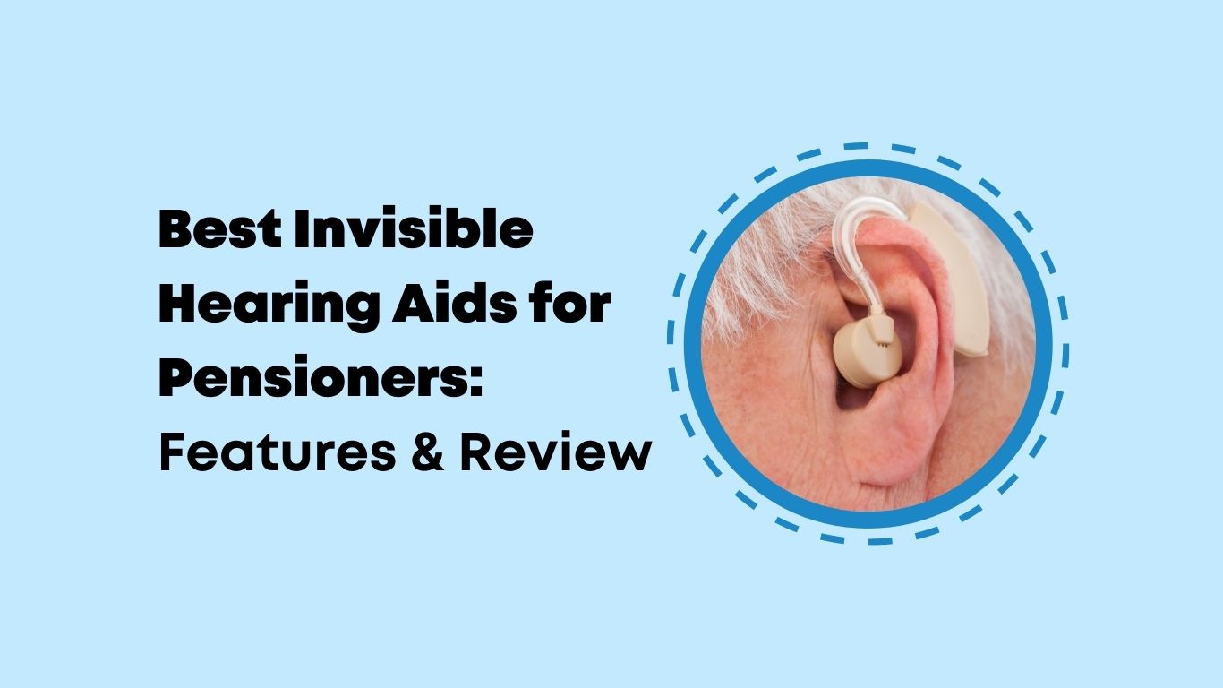 5 Best Invisible Hearing Aids for Pensioners (+Buying Guide)