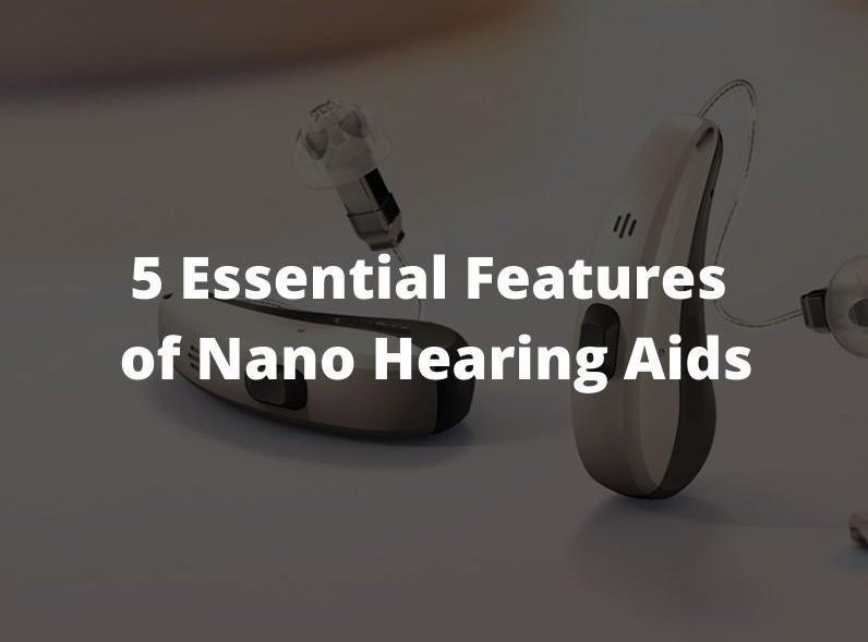 5 Essential Features of Nano Hearing Aids