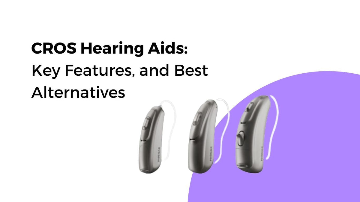 CROS Hearing Aids Key Features, and Best Alternatives