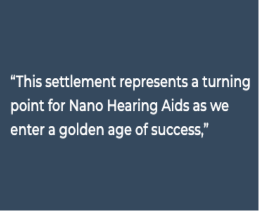 “This settlement represents a turning point for Nano Hearing Aids as we enter a golden age of success”